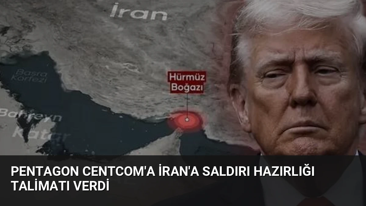 Pentagon CENTCOM’a İran’a Saldırı Hazırlığı Talimatı Verdi