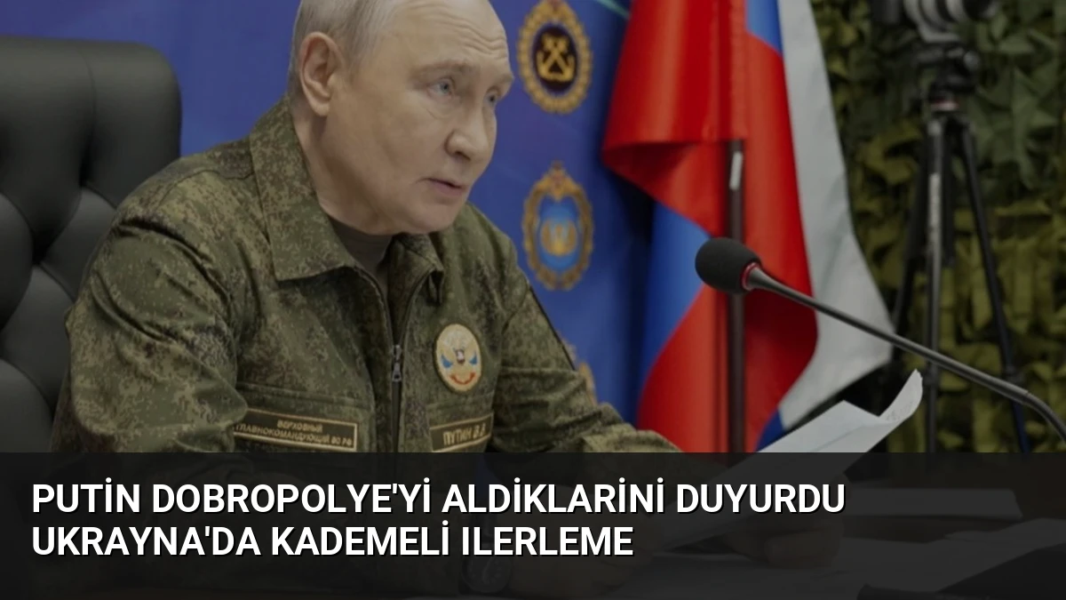 Putin Dobropolye’yi Aldiklarini Duyurdu Ukrayna’da Kademeli Ilerleme