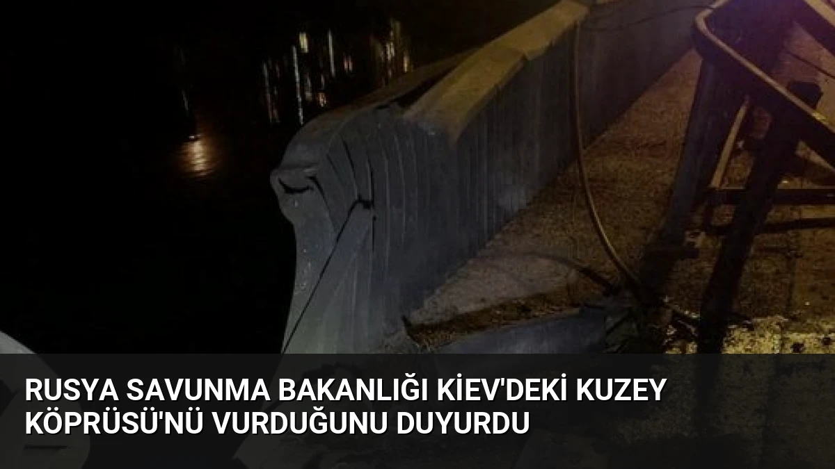 Rusya Savunma Bakanlığı Kiev’deki Kuzey Köprüsü’nü Vurduğunu Duyurdu