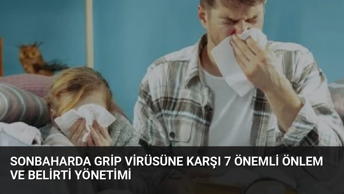 Sonbaharda Grip Virüsüne Karşı 7 Önemli Önlem ve Belirti Yönetimi