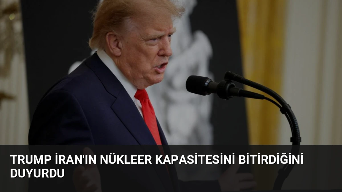 Trump İran’ın Nükleer Kapasitesini Bitirdiğini Duyurdu