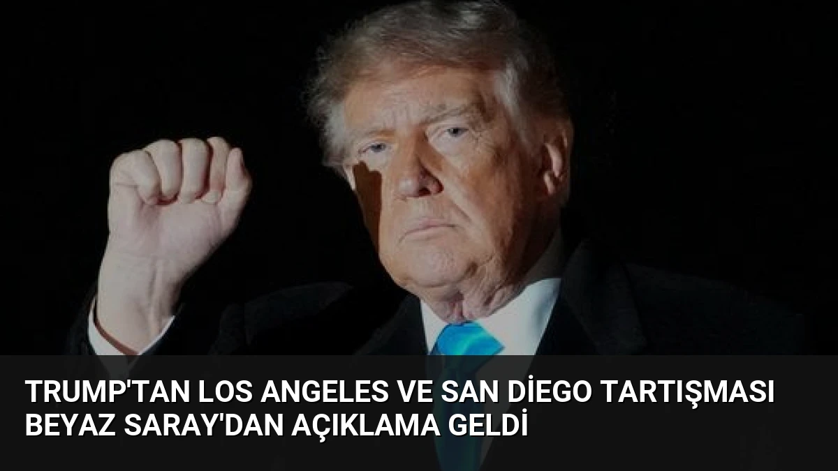 Trump’tan Los Angeles ve San Diego Tartışması Beyaz Saray’dan Açıklama Geldi
