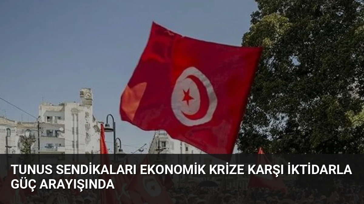 Tunus Sendikaları Ekonomik Krize Karşı İktidarla Güç Arayışında