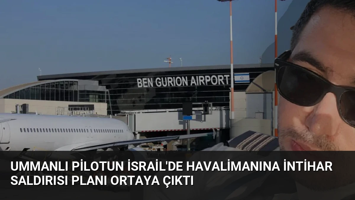 Ummanlı Pilotun İsrail’de Havalimanına İntihar Saldırısı Planı Ortaya Çıktı