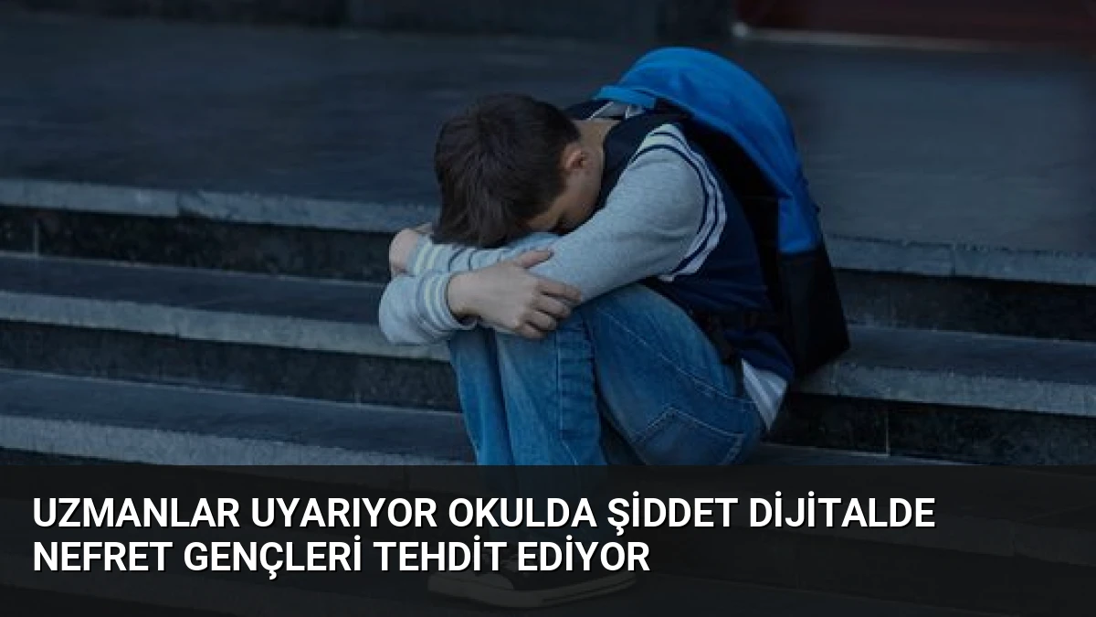 Uzmanlar Uyarıyor Okulda Şiddet Dijitalde Nefret Gençleri Tehdit Ediyor